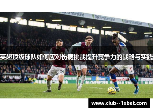英超顶级球队如何应对伤病挑战提升竞争力的战略与实践