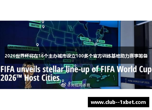 2026世界杯将在16个主办城市设立100多个官方训练基地助力赛事筹备