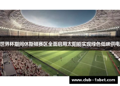 世界杯期间休斯顿赛区全面启用太阳能实现绿色低碳供电