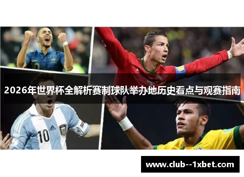2026年世界杯全解析赛制球队举办地历史看点与观赛指南